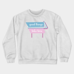 Good things take time quote Crewneck Sweatshirt